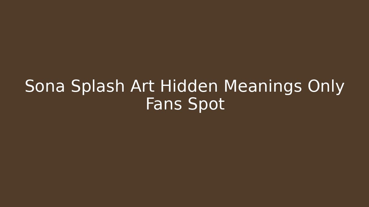 Sona Splash Art Hidden Meanings Only Fans Spot - Vintage E-Juice