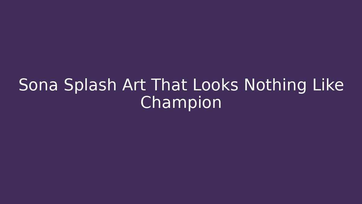 Sona Splash Art That Looks Nothing Like Champion