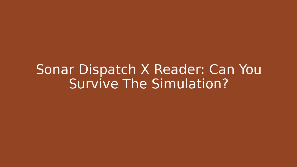 Sonar Dispatch X Reader: Can You Survive The Simulation?