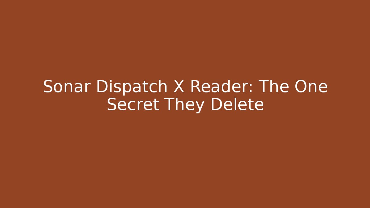 Sonar Dispatch X Reader: The One Secret They Delete