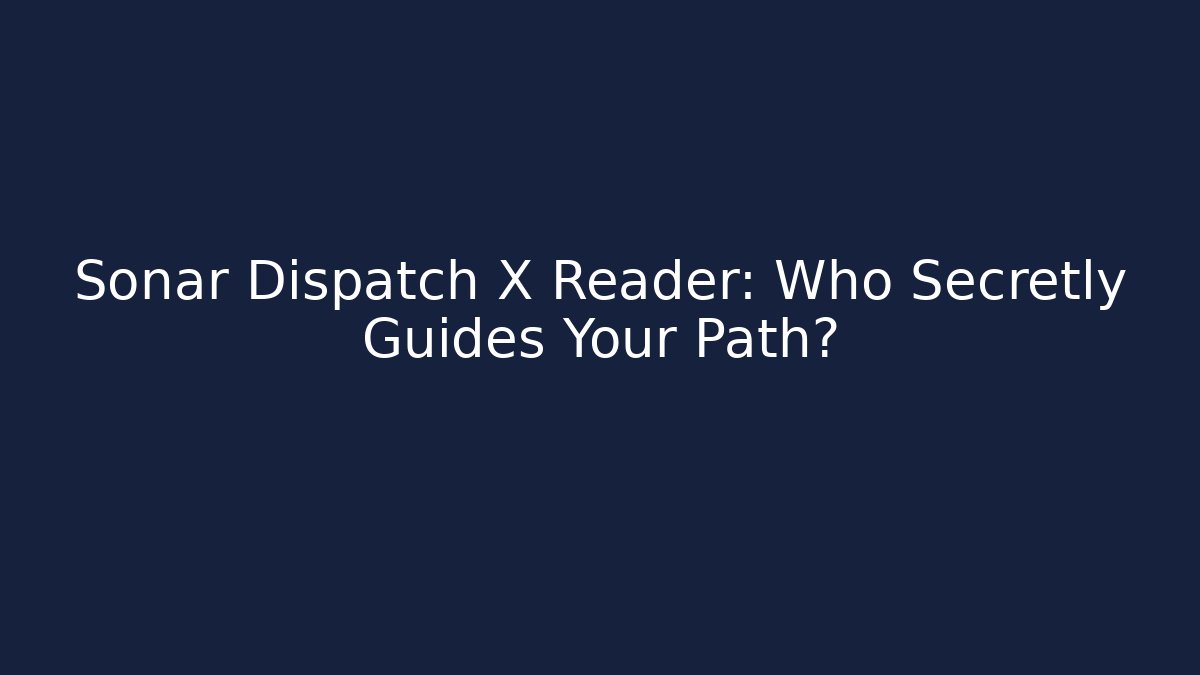 Sonar Dispatch X Reader: Who Secretly Guides Your Path?