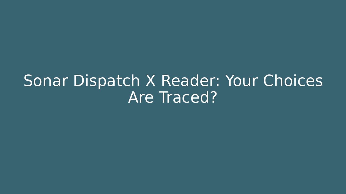 Sonar Dispatch X Reader: Your Choices Are Traced?