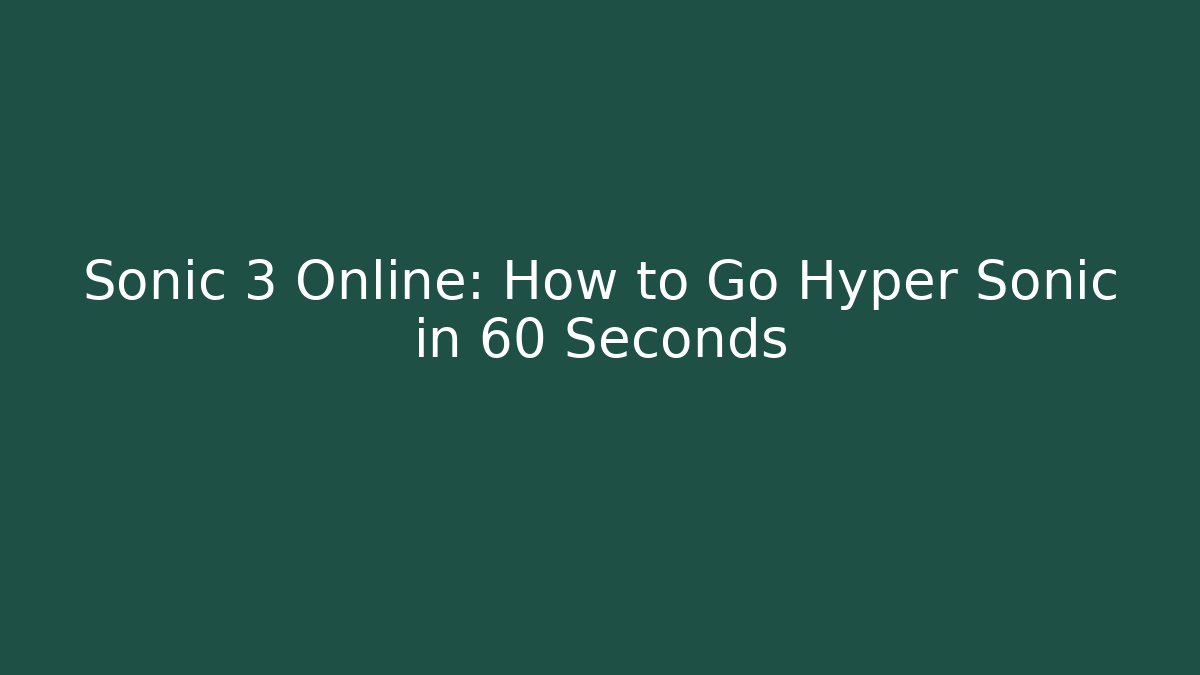 Sonic 3 Online: How to Go Hyper Sonic in 60 Seconds
