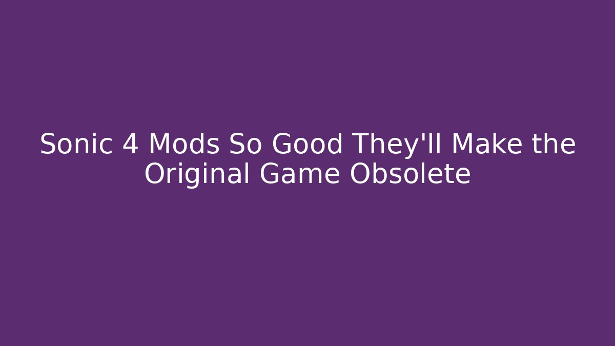 Sonic 4 Mods So Good They’ll Make the Original Game Obsolete