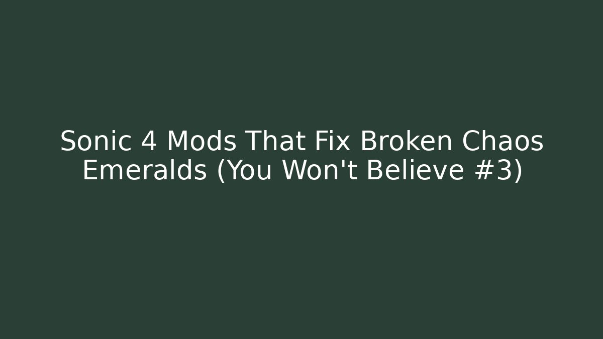 Sonic 4 Mods That Fix Broken Chaos Emeralds (You Won’t Believe #3)