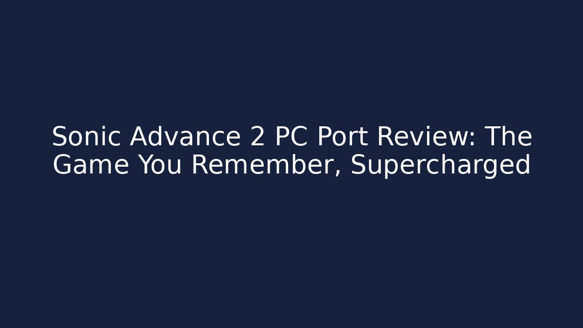 Sonic Advance 2 PC Port Review: The Game You Remember, Supercharged