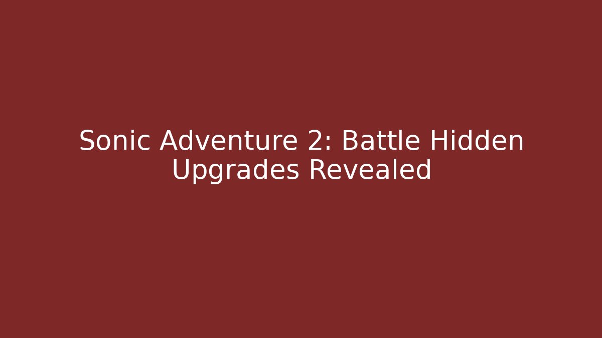 Sonic Adventure 2: Battle Hidden Upgrades Revealed