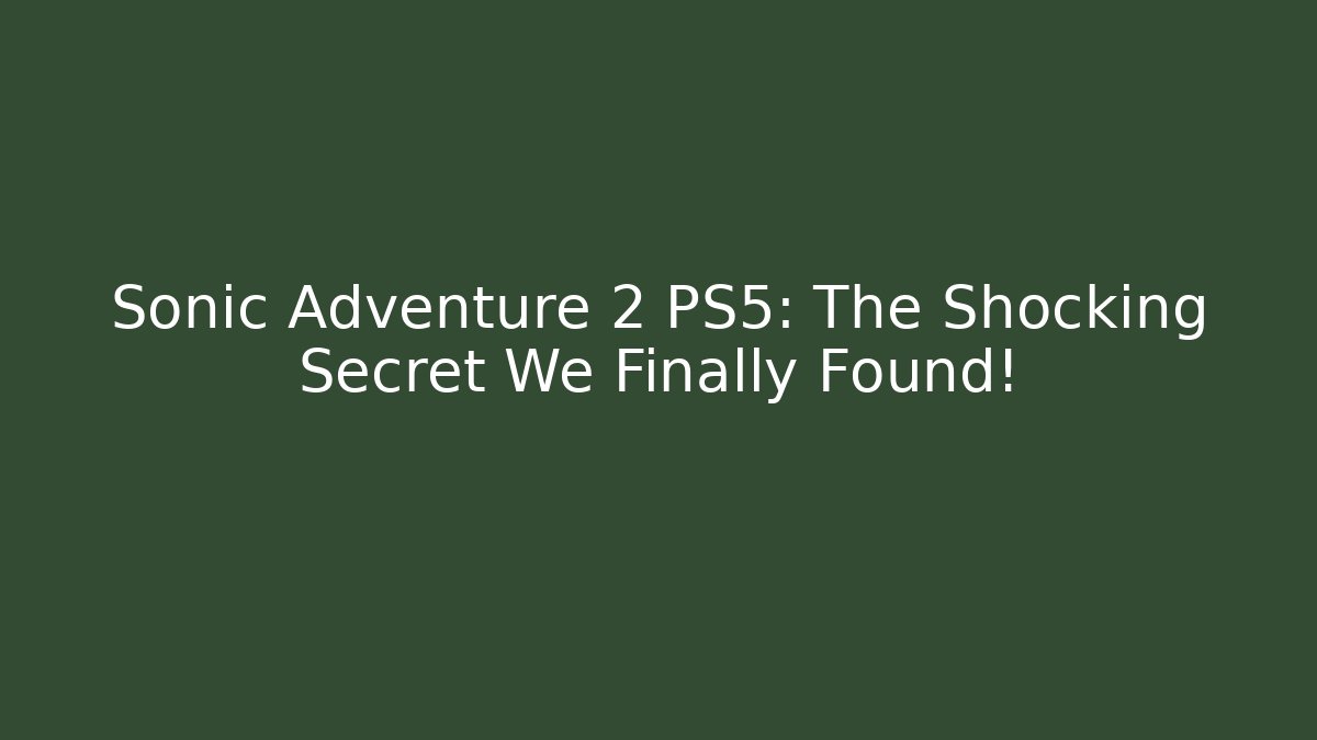 Sonic Adventure 2 PS5: The Shocking Secret We Finally Found!