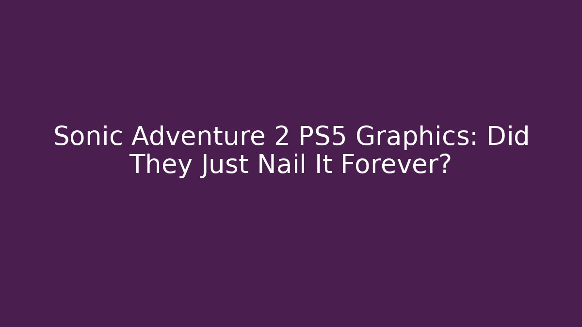 Sonic Adventure 2 PS5 Graphics: Did They Just Nail It Forever?