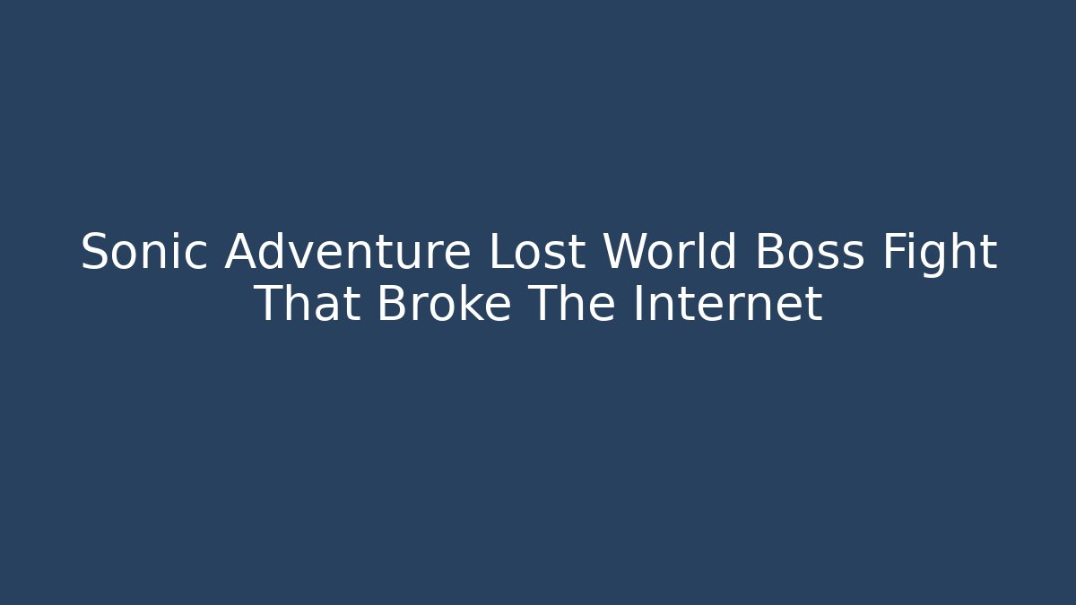 Sonic Adventure Lost World Boss Fight That Broke The Internet