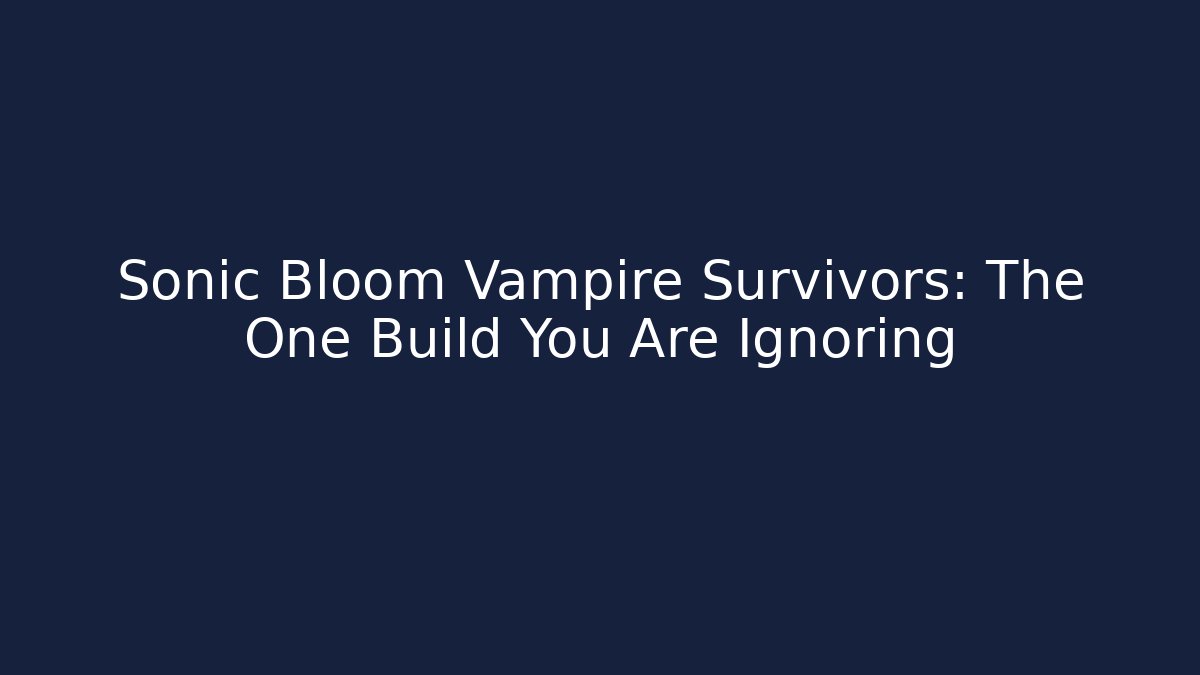 Sonic Bloom Vampire Survivors: The One Build You Are Ignoring