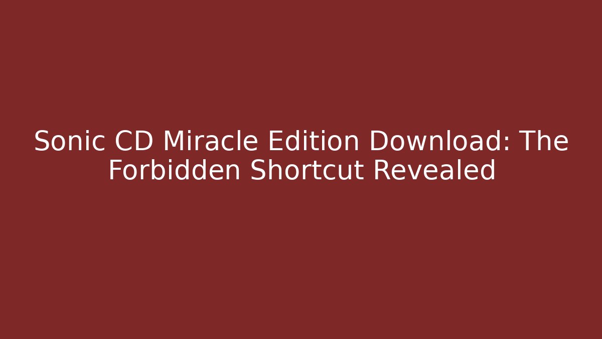Sonic CD Miracle Edition Download: The Forbidden Shortcut Revealed