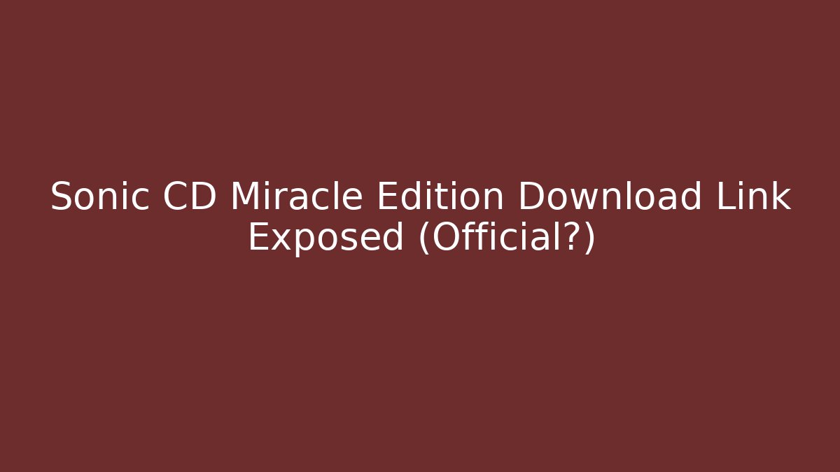 Sonic CD Miracle Edition Download Link Exposed (Official?)