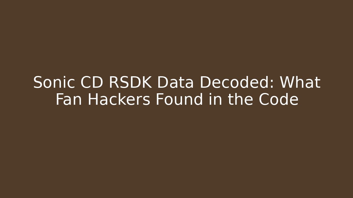 Sonic CD RSDK Data Decoded: What Fan Hackers Found in the Code - Vintage E-Juice