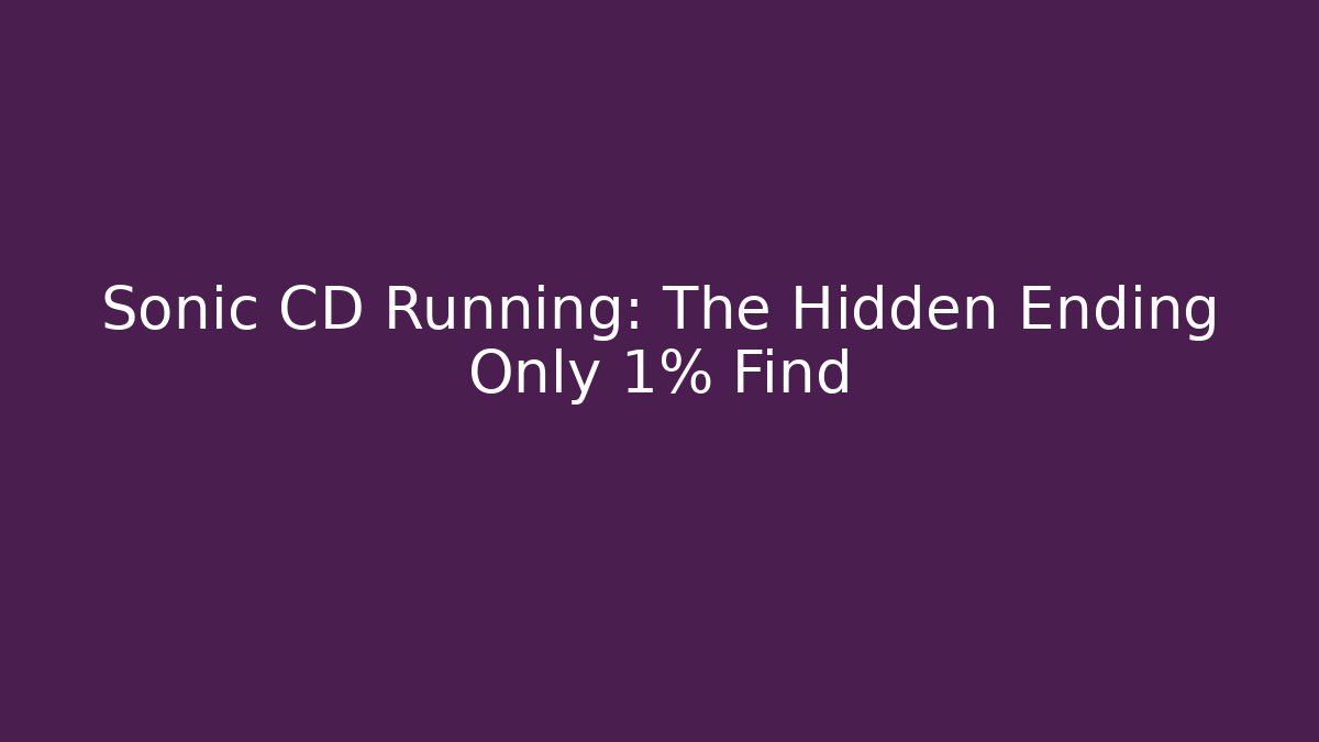 Sonic CD Running: The Hidden Ending Only 1% Find