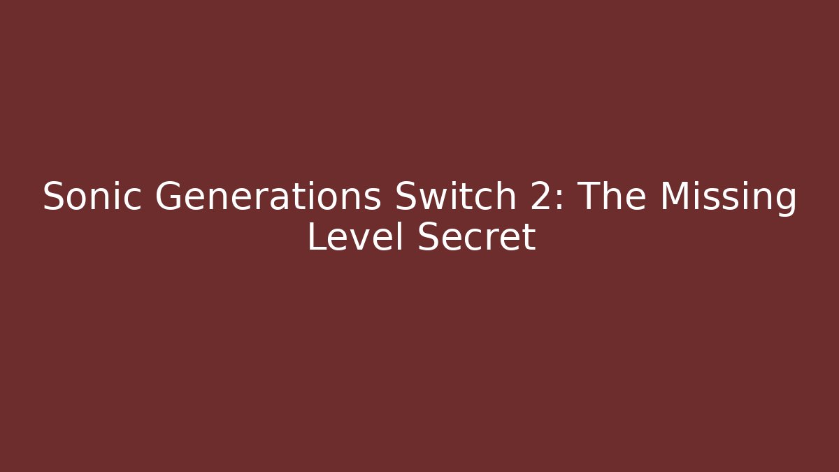 Sonic Generations Switch 2: The Missing Level Secret - Vintage E-Juice