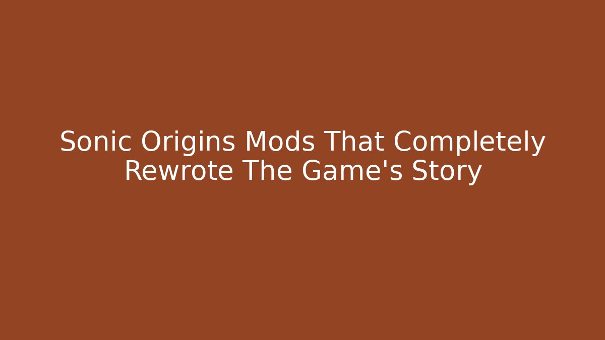 Sonic Origins Mods That Completely Rewrote The Game's Story