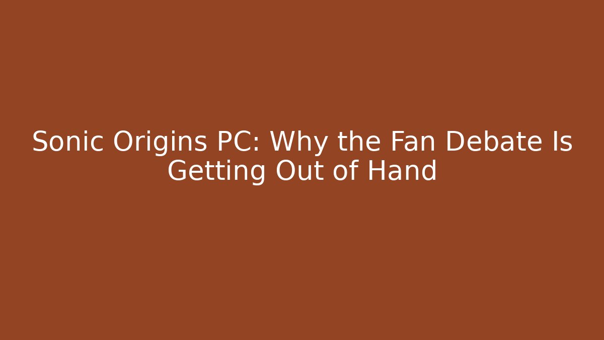 Sonic Origins PC: Why the Fan Debate Is Getting Out of Hand