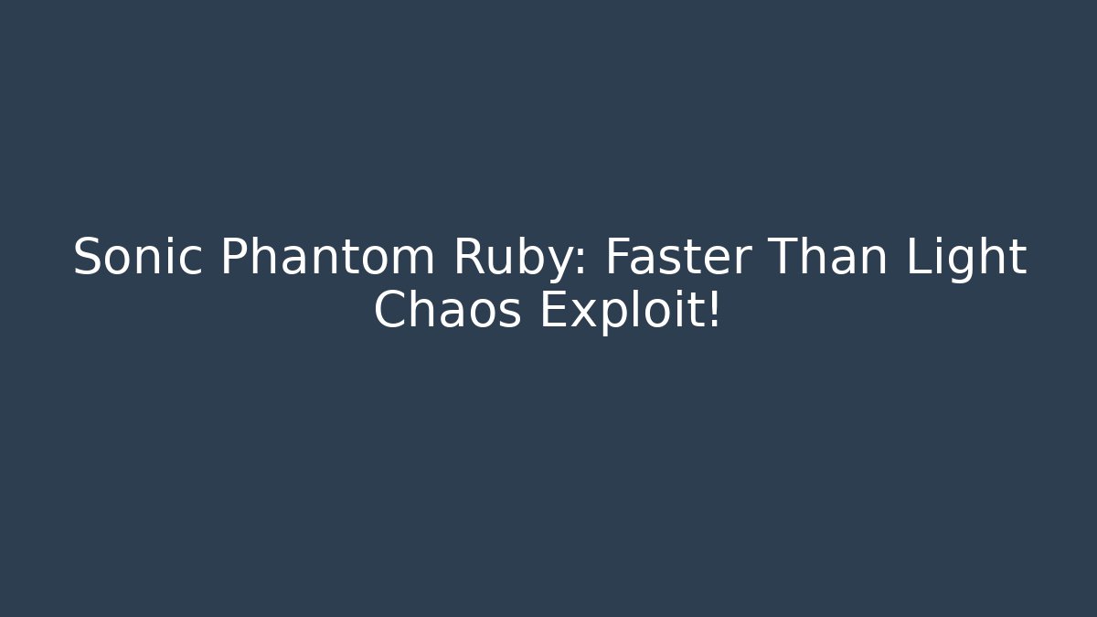 Sonic Phantom Ruby: Faster Than Light Chaos Exploit!