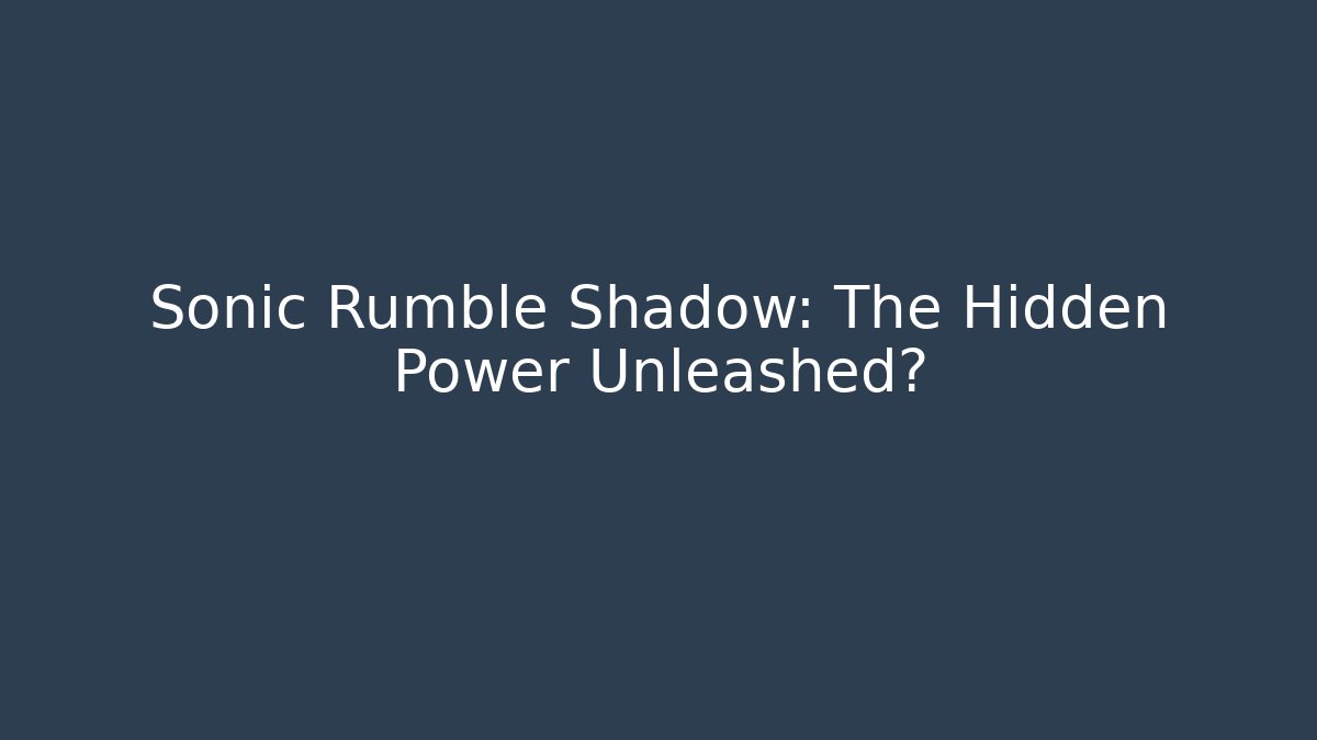 Sonic Rumble Shadow: The Hidden Power Unleashed?