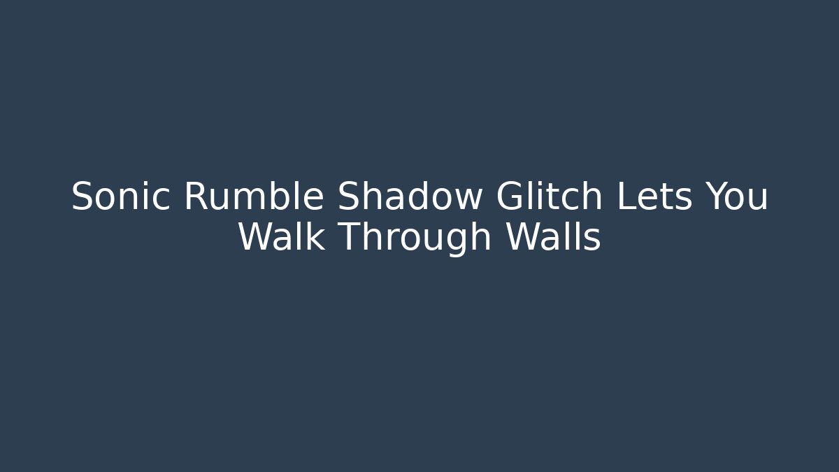 Sonic Rumble Shadow Glitch Lets You Walk Through Walls