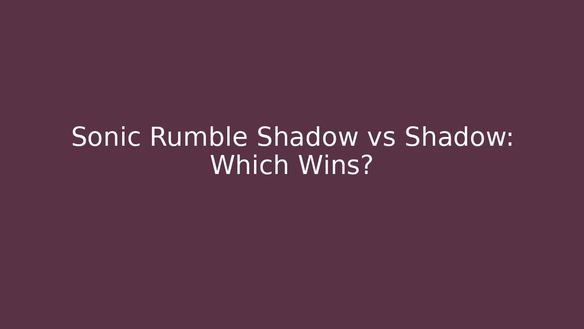 Sonic Rumble Shadow vs Shadow: Which Wins?