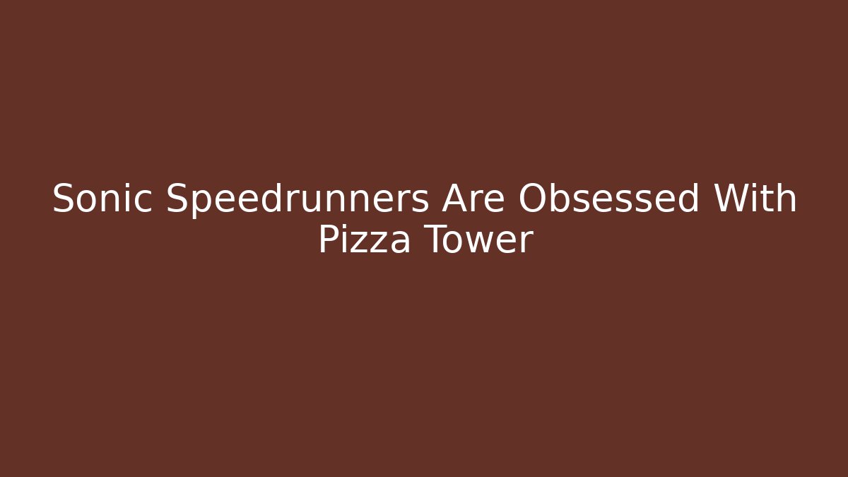 Sonic Speedrunners Are Obsessed With Pizza Tower