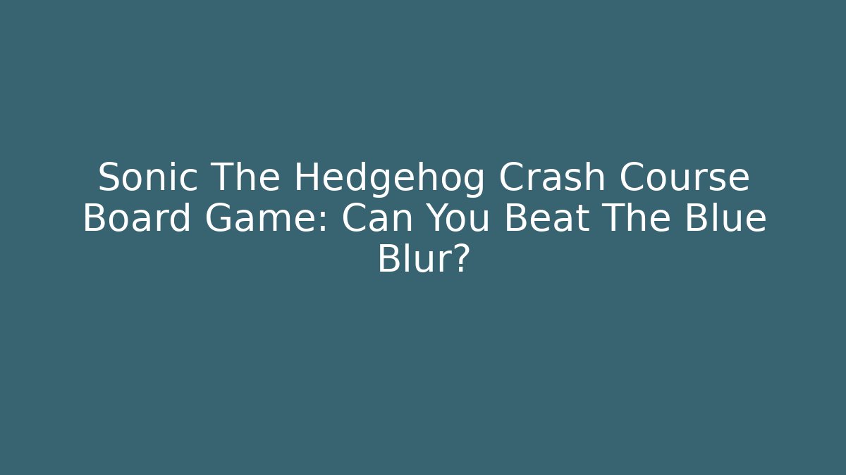 Sonic The Hedgehog Crash Course Board Game: Can You Beat The Blue Blur?