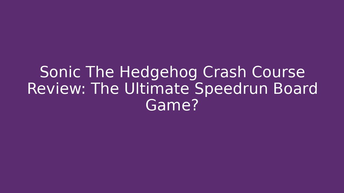 Sonic The Hedgehog Crash Course Review: The Ultimate Speedrun Board Game?