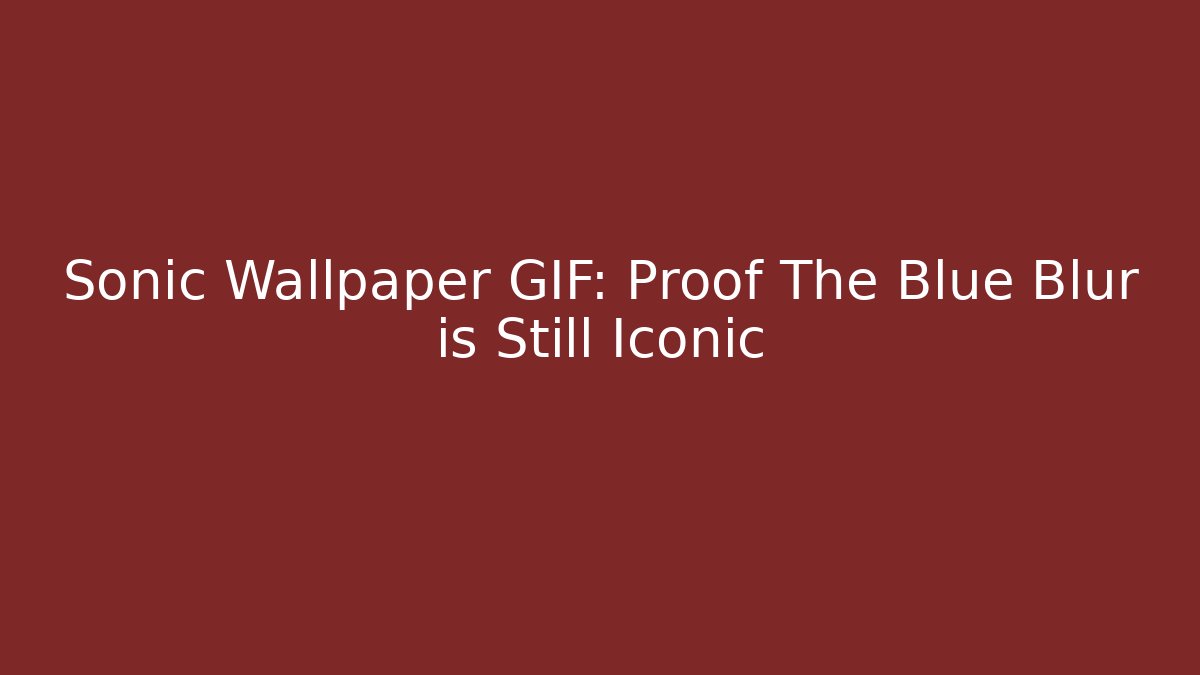 Sonic Wallpaper GIF: Proof The Blue Blur is Still Iconic