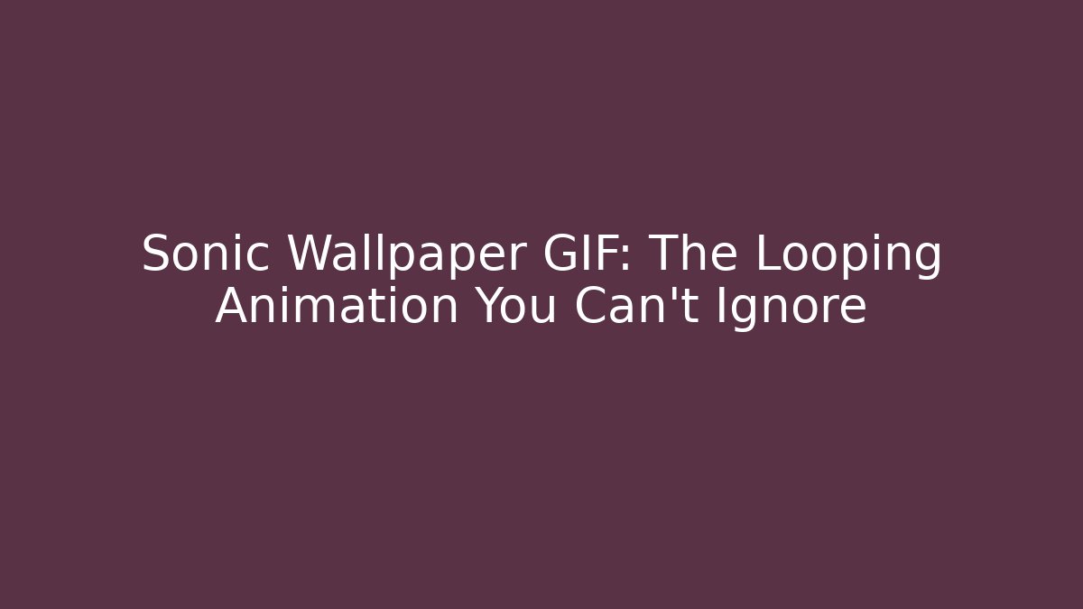 Sonic Wallpaper GIF: The Looping Animation You Can't Ignore