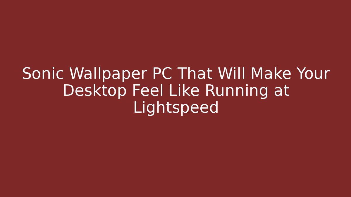 Sonic Wallpaper PC That Will Make Your Desktop Feel Like Running at Lightspeed