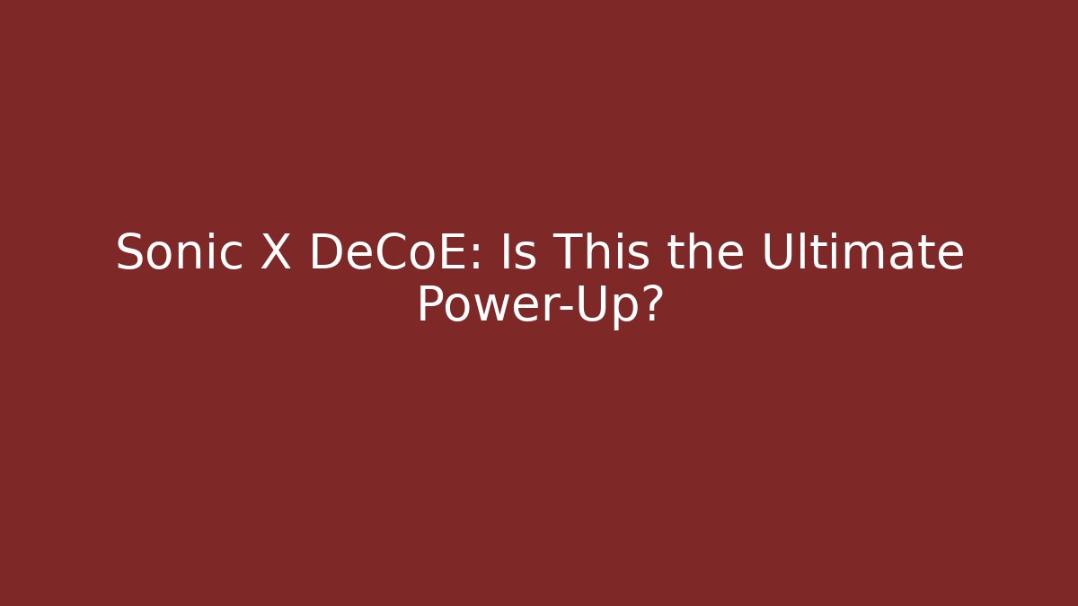 Sonic X DeCoE: Is This the Ultimate Power-Up? - Vintage E-Juice