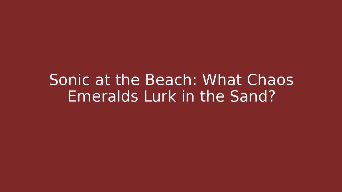 Sonic at the Beach: What Chaos Emeralds Lurk in the Sand?