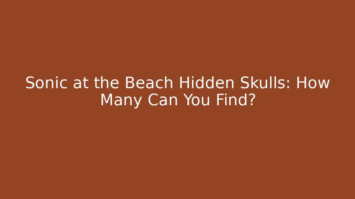 Sonic at the Beach Hidden Skulls: How Many Can You Find?