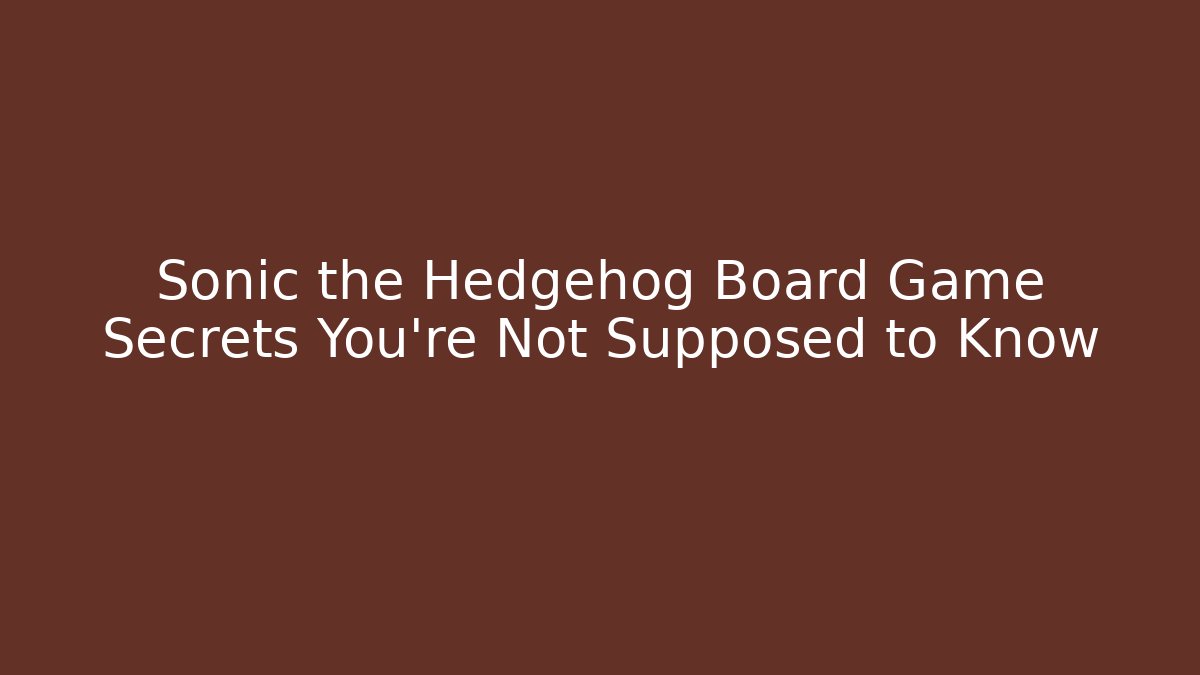 Sonic the Hedgehog Board Game Secrets You're Not Supposed to Know