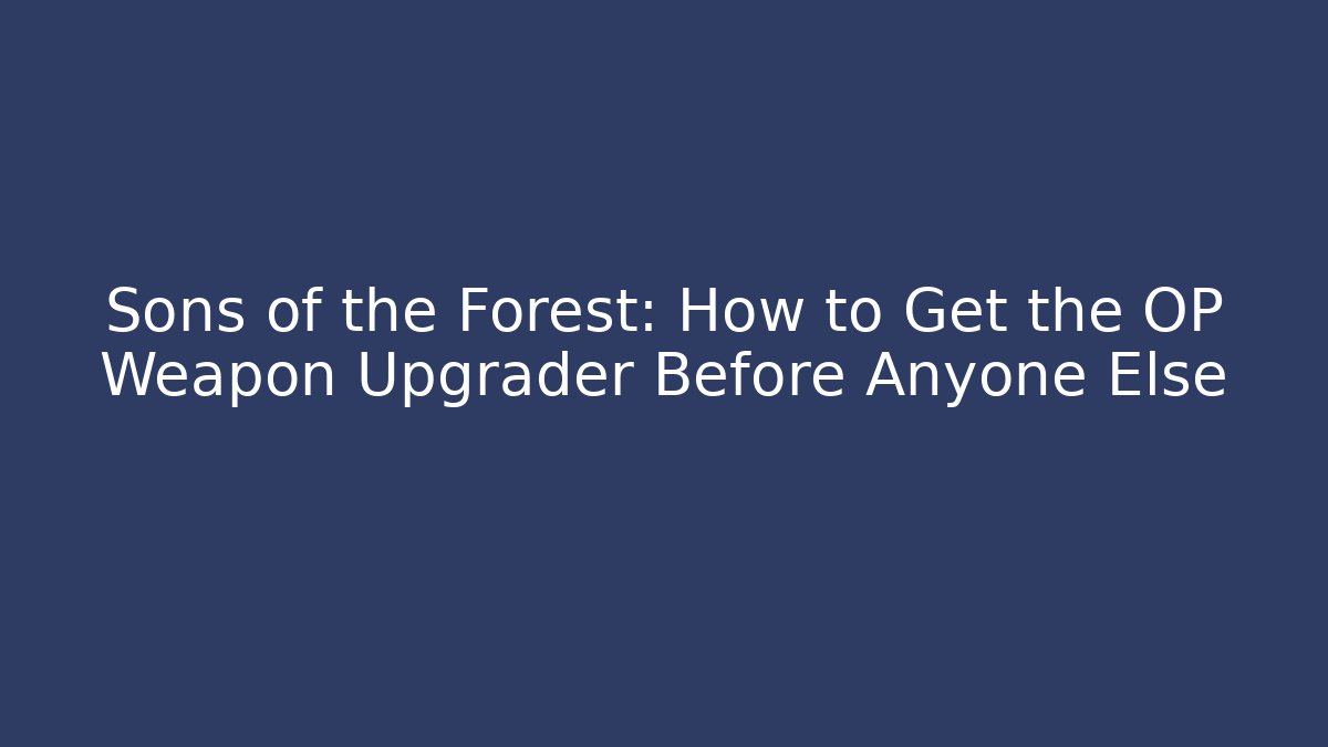 Sons of the Forest: How to Get the OP Weapon Upgrader Before Anyone Else