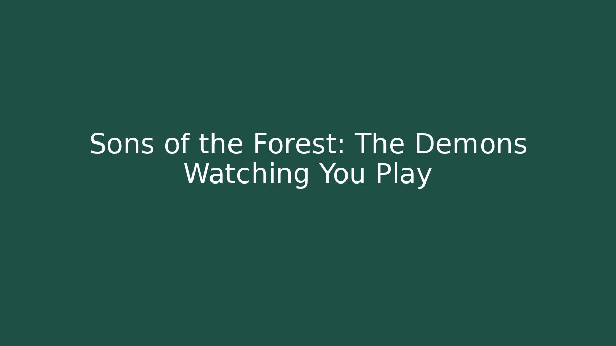 Sons of the Forest: The Demons Watching You Play