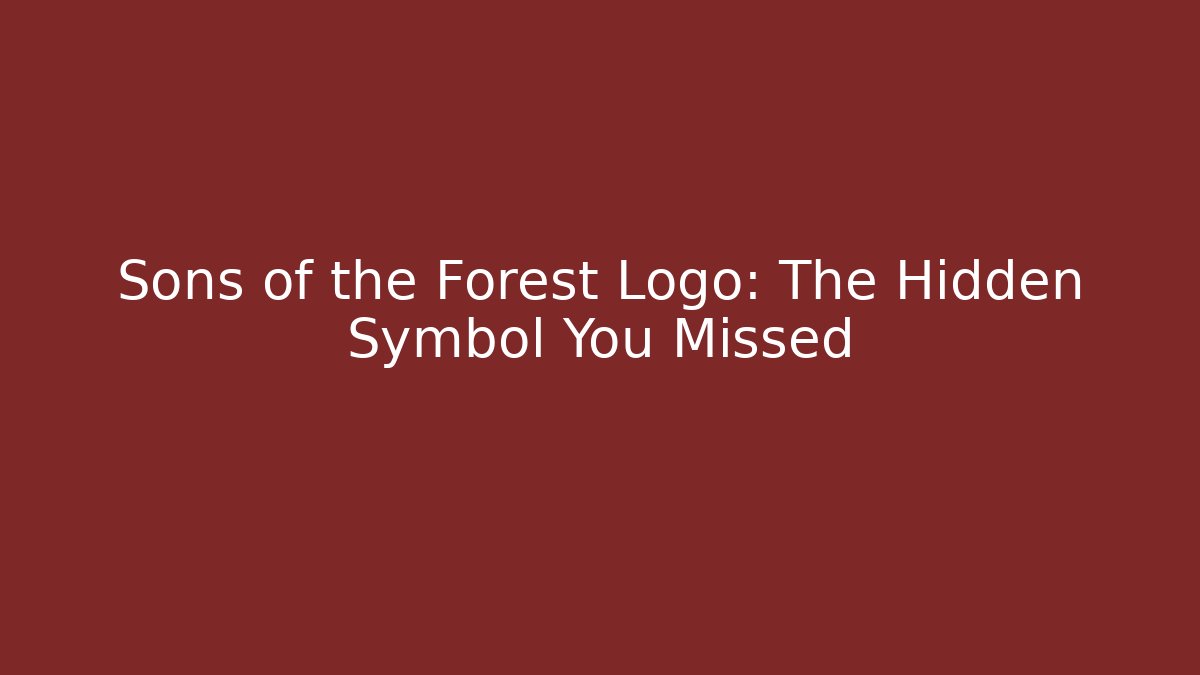 Sons of the Forest Logo: The Hidden Symbol You Missed