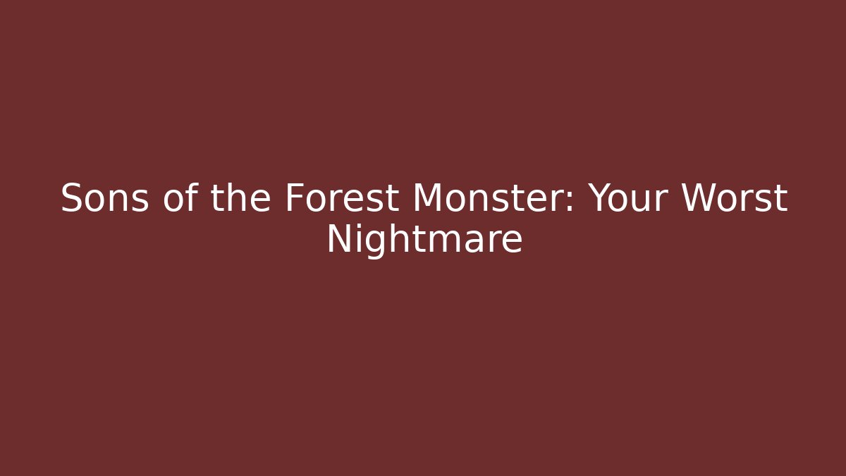 Sons of the Forest Monster: Your Worst Nightmare