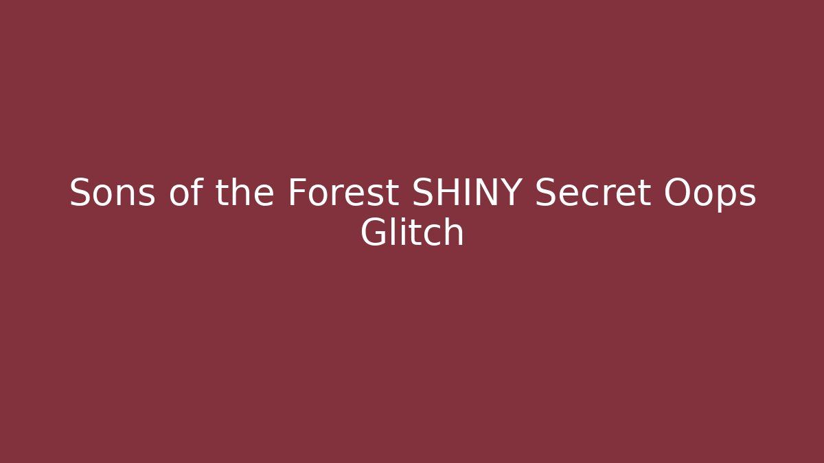 Sons of the Forest SHINY Secret Oops Glitch - Vintage E-Juice