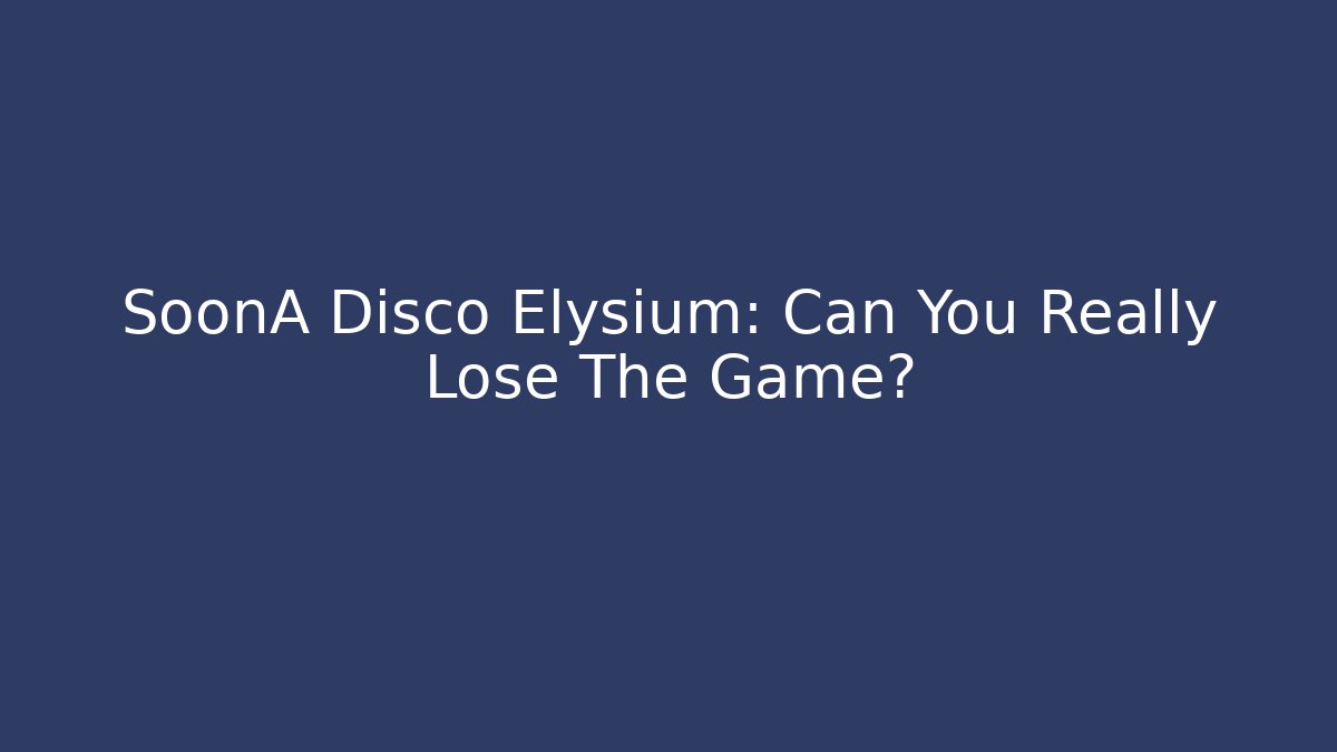 SoonA Disco Elysium: Can You Really Lose The Game?