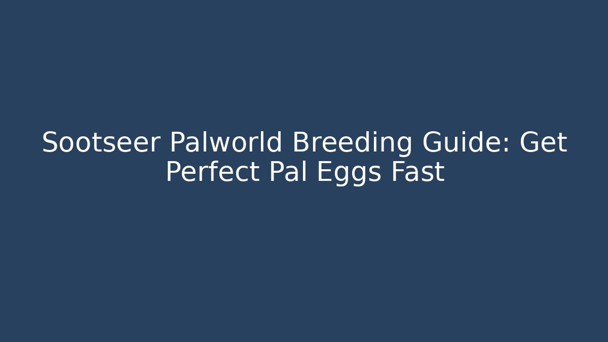 Sootseer Palworld Breeding Guide: Get Perfect Pal Eggs Fast