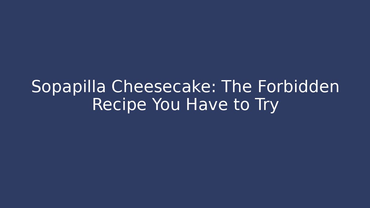 Sopapilla Cheesecake: The Forbidden Recipe You Have to Try