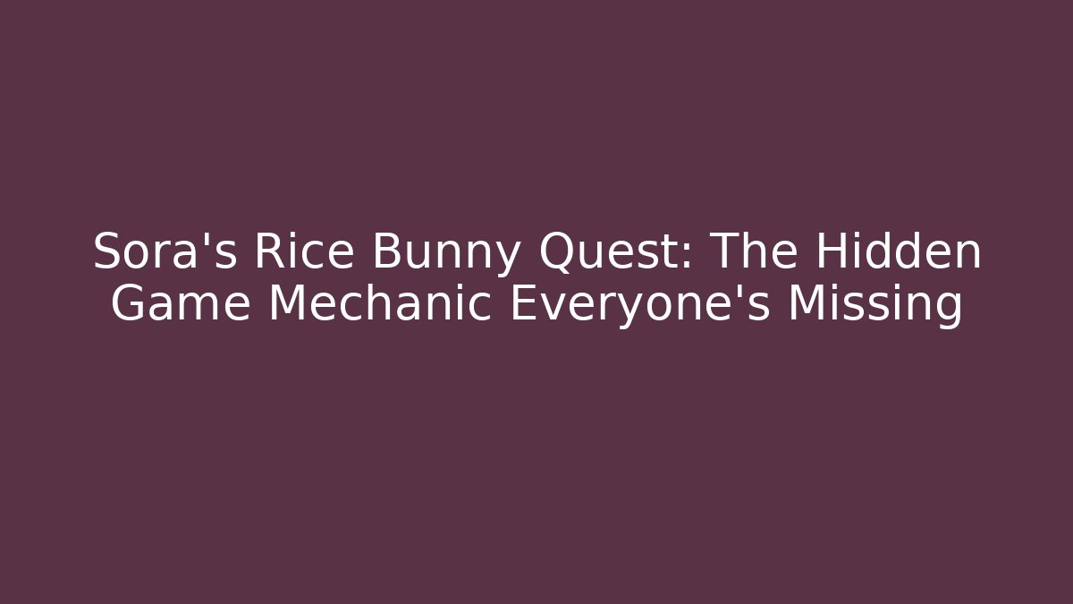 Sora's Rice Bunny Quest: The Hidden Game Mechanic Everyone's Missing