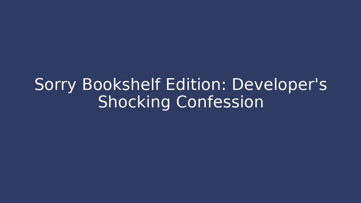 Sorry Bookshelf Edition: Developer's Shocking Confession - Vintage E-Juice