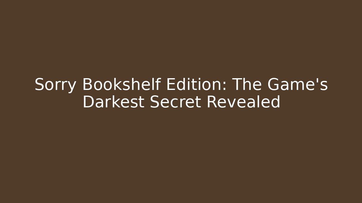 Sorry Bookshelf Edition: The Game's Darkest Secret Revealed