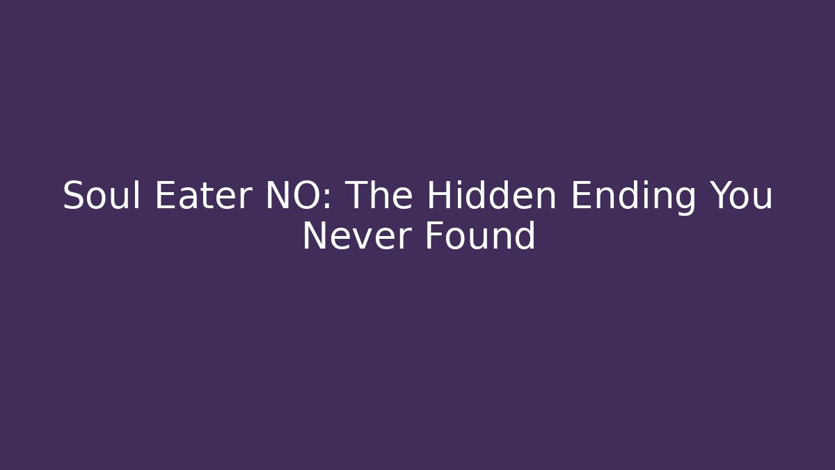 Soul Eater NO: The Hidden Ending You Never Found