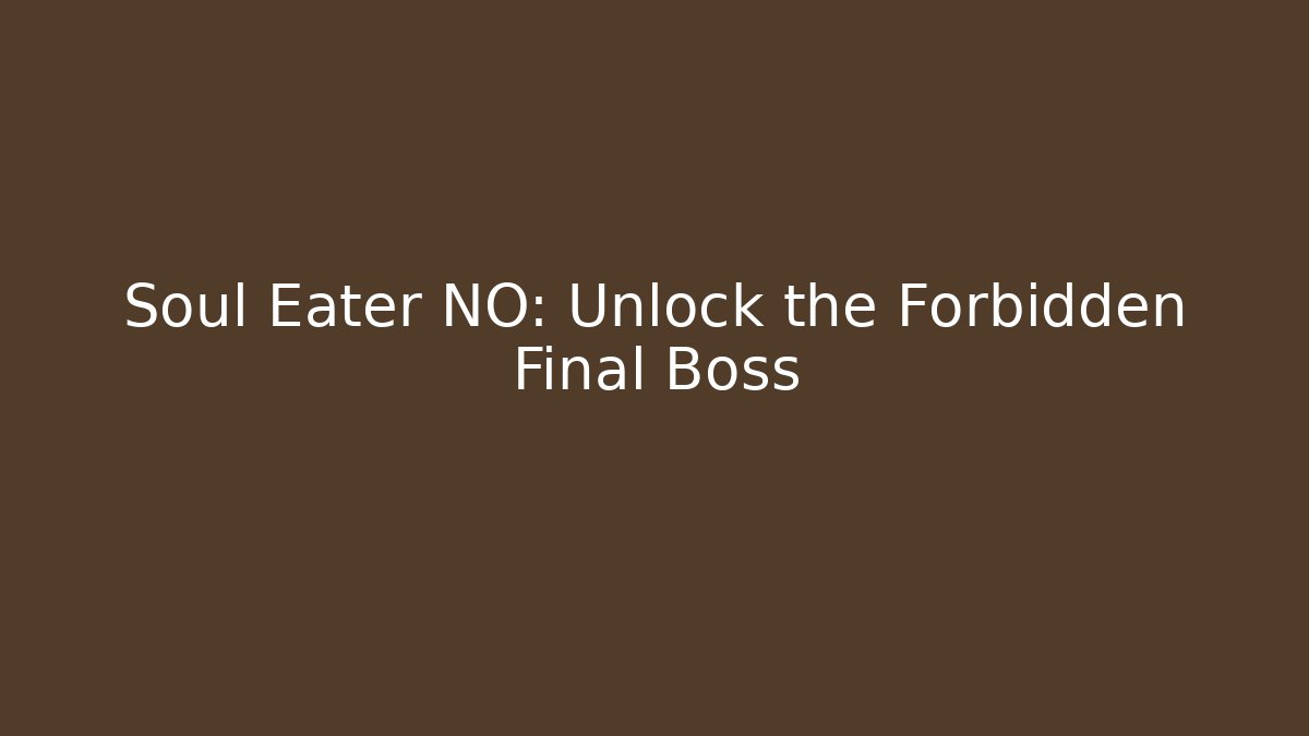 Soul Eater NO: Unlock the Forbidden Final Boss