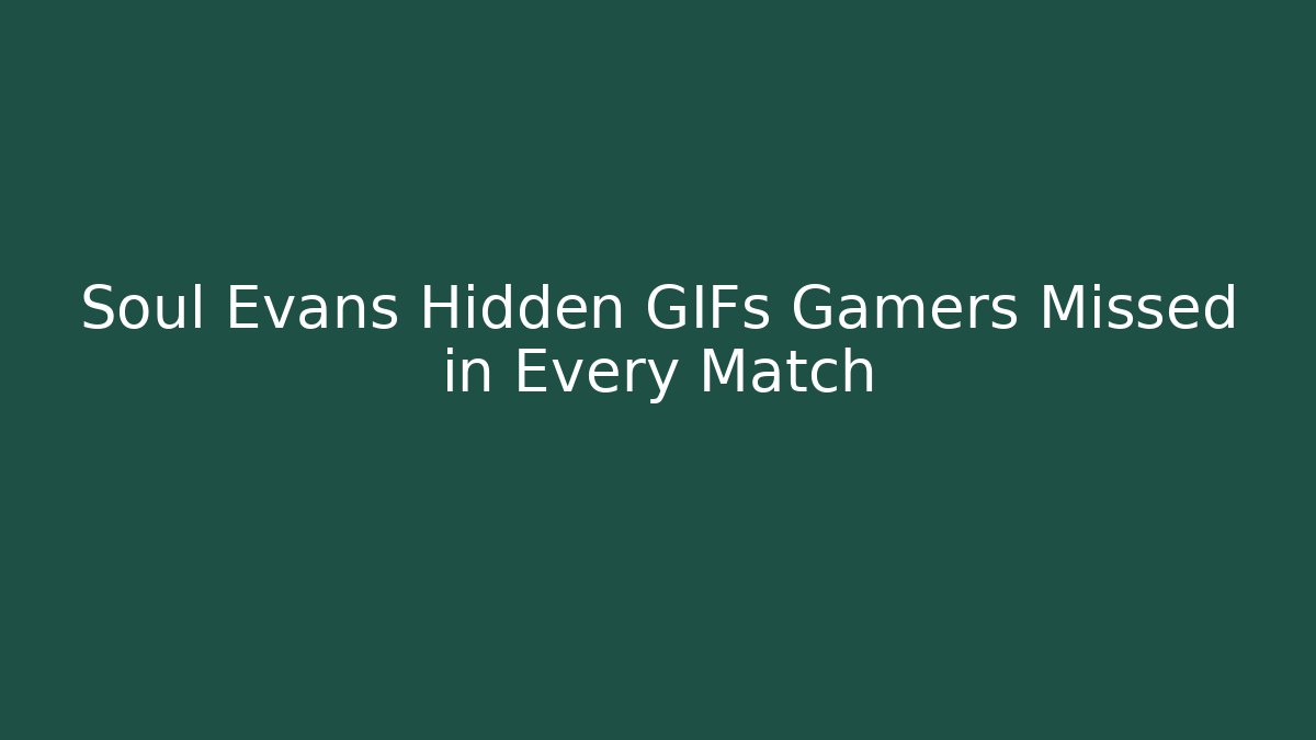 Soul Evans Hidden GIFs Gamers Missed in Every Match